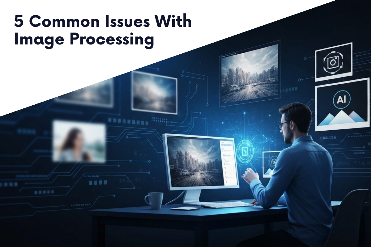 5 Common Issues With Image Processing